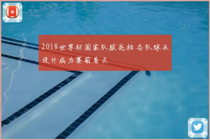 2018世界杯国家队服亮相 各队球衣设计成为赛前看点