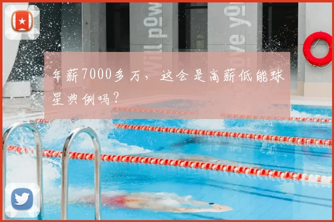 年薪7000多万，这会是高薪低能球星典例吗？