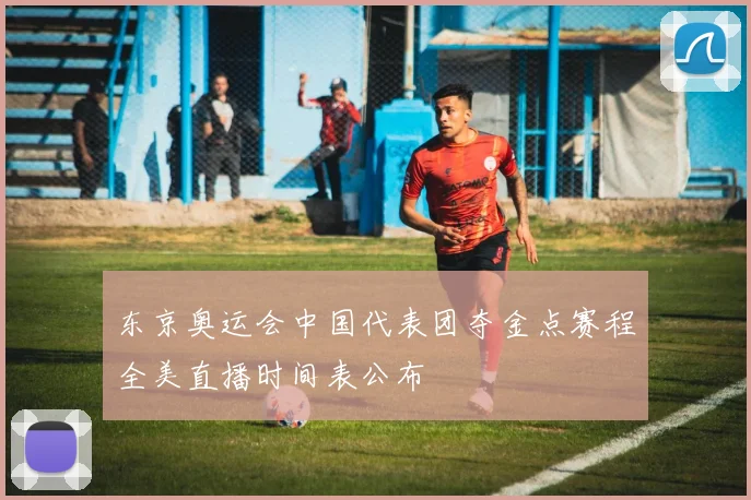 东京奥运会中国代表团夺金点赛程全美直播时间表公布